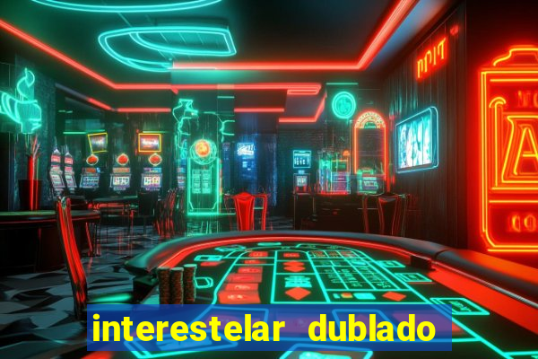 interestelar dublado 4k interestelar filme completo dublado