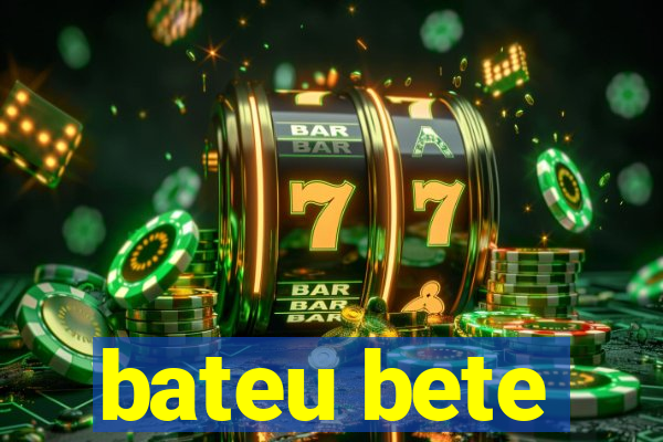 bateu bete