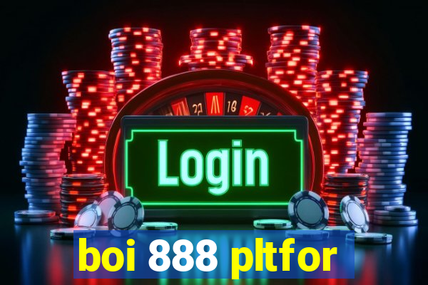 boi 888 pltfor