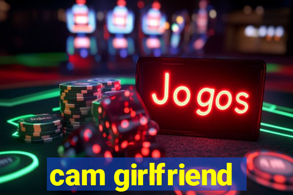 cam girlfriend