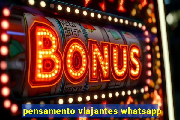 pensamento viajantes whatsapp