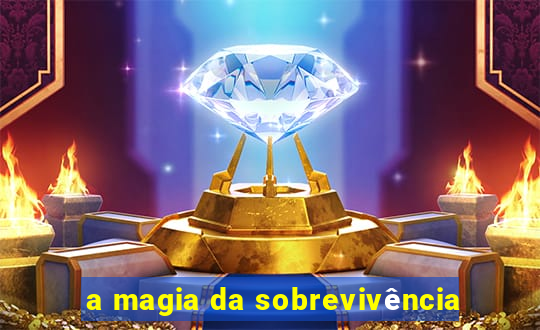 a magia da sobrevivência