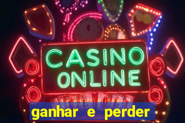 ganhar e perder faz parte do jogo frases