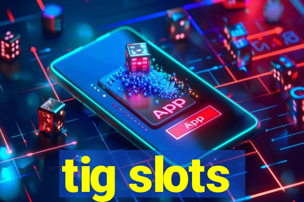 tig slots