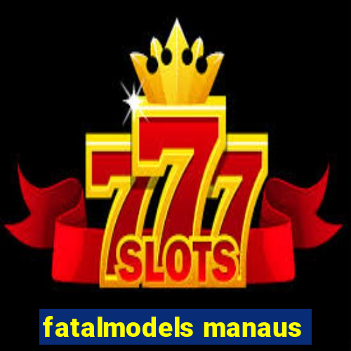 fatalmodels manaus