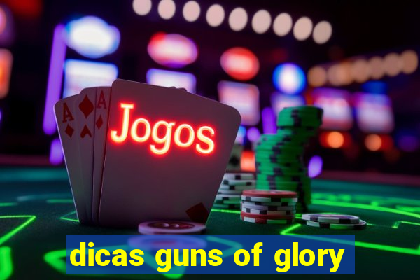 dicas guns of glory