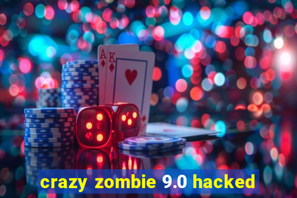 crazy zombie 9.0 hacked