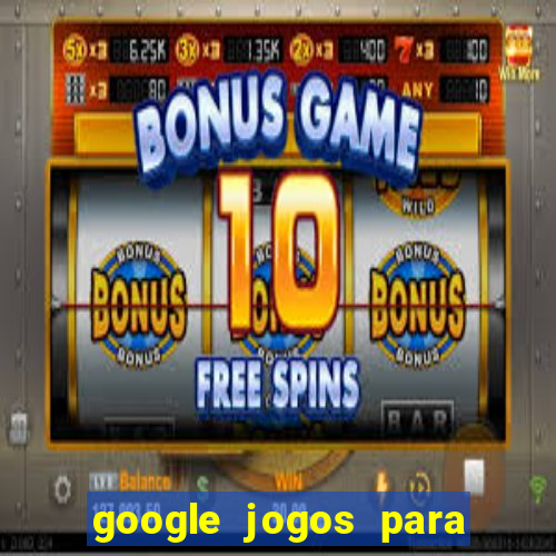 google jogos para ganhar dinheiro