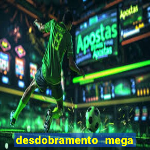 desdobramento mega sena 18 dezenas