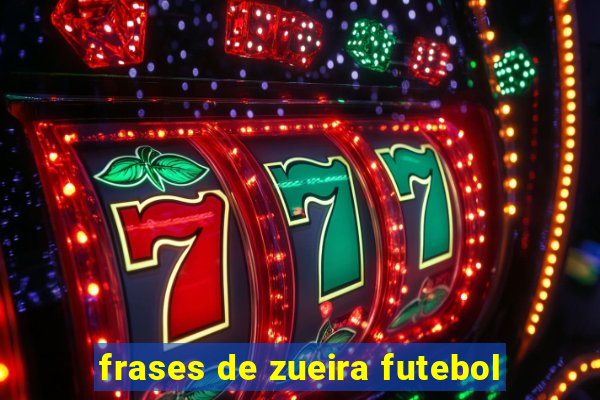 frases de zueira futebol