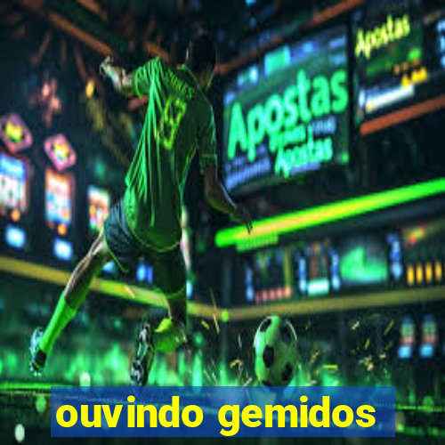 ouvindo gemidos