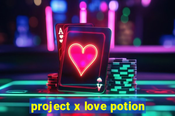 project x love potion