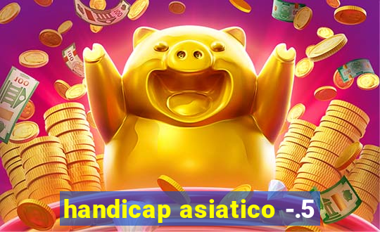 handicap asiatico -.5