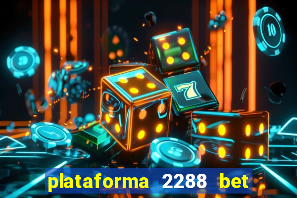 plataforma 2288 bet é confiável