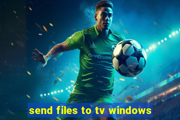 send files to tv windows