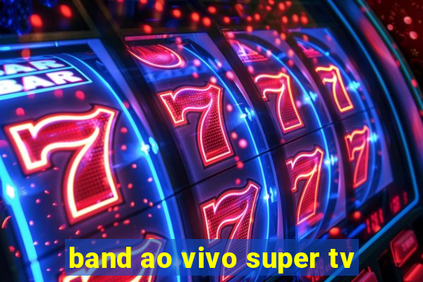 band ao vivo super tv