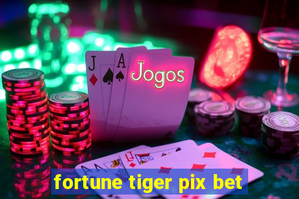 fortune tiger pix bet