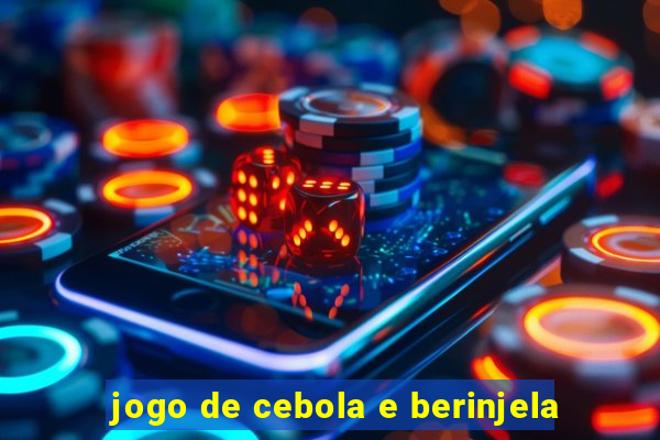 jogo de cebola e berinjela