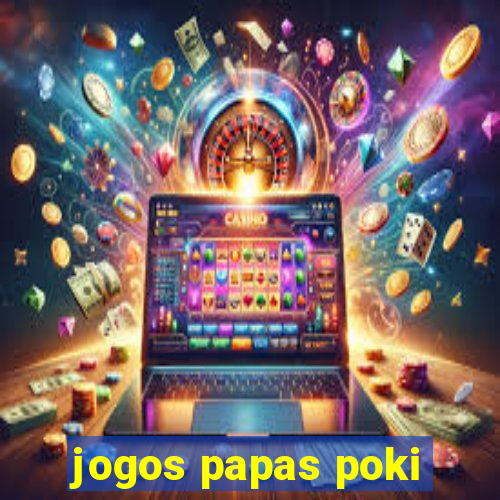 jogos papas poki