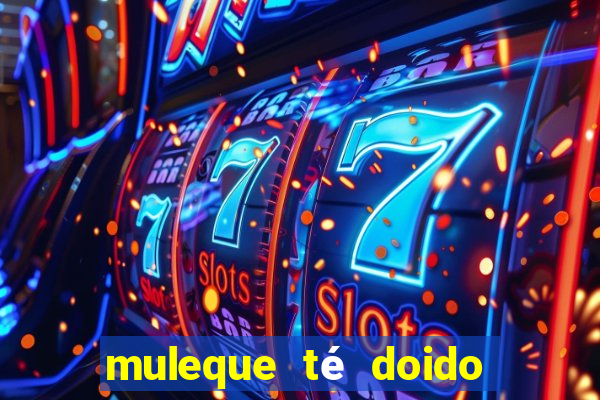 muleque té doido 4 o filme completo dublado online