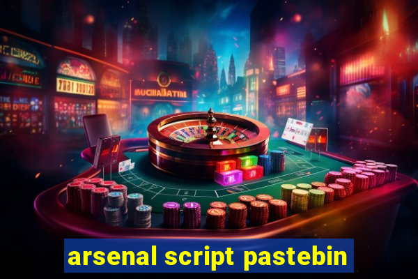 arsenal script pastebin