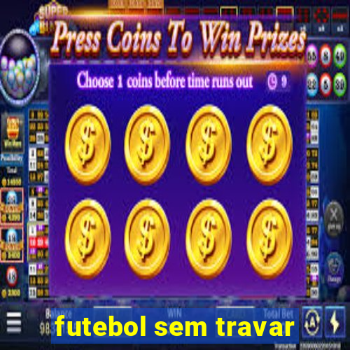 futebol sem travar