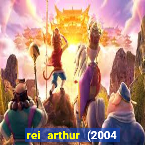 rei arthur (2004 assistir online)