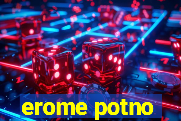 erome potno