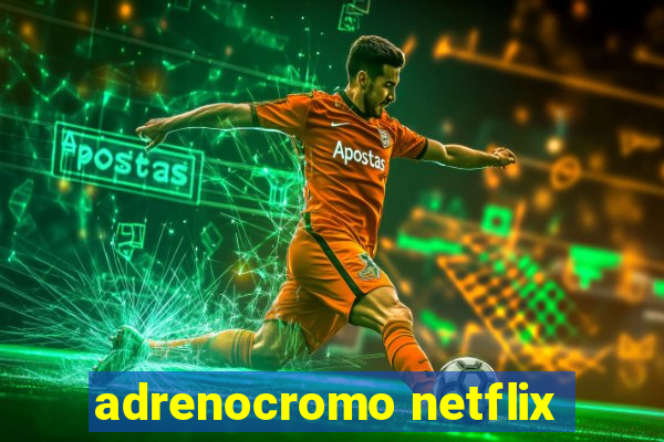 adrenocromo netflix