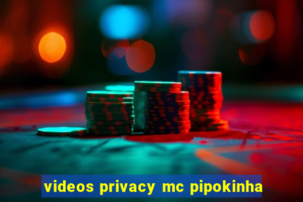 videos privacy mc pipokinha