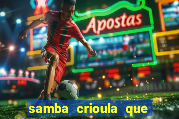 samba crioula que vem da bahia