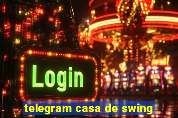 telegram casa de swing