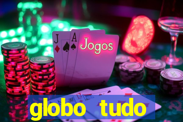 globo tudo absolutamente tudo