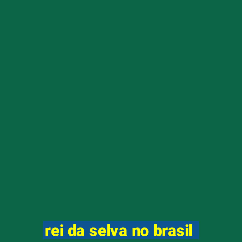 rei da selva no brasil