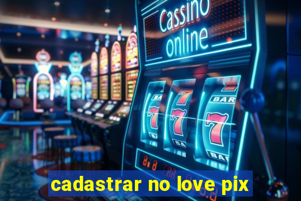 cadastrar no love pix