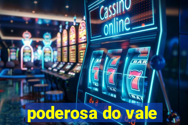 poderosa do vale