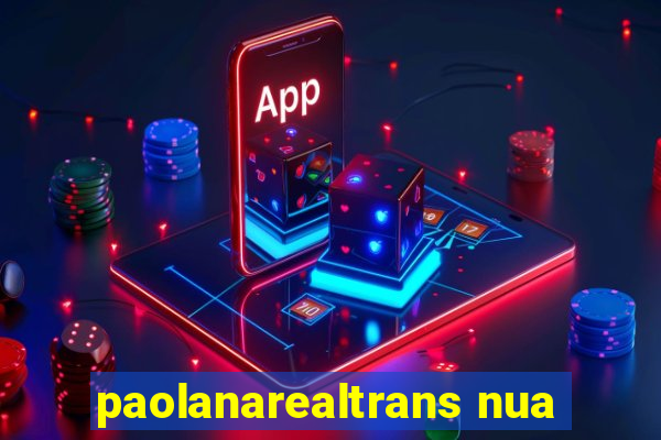 paolanarealtrans nua