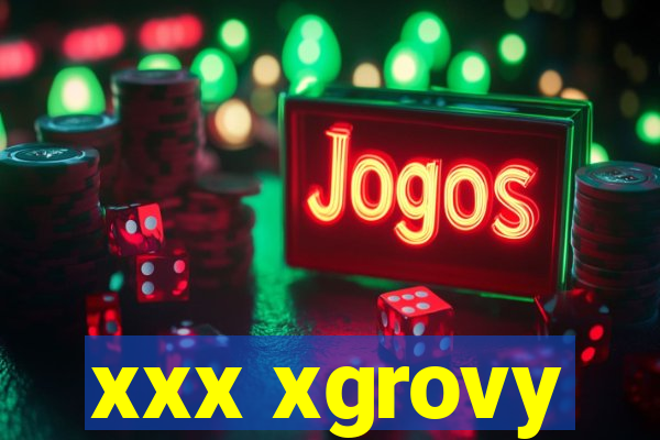 xxx xgrovy