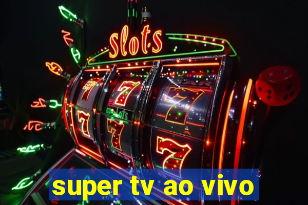 super tv ao vivo