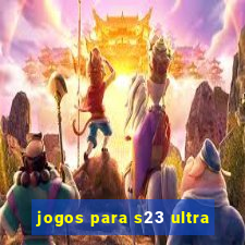 jogos para s23 ultra