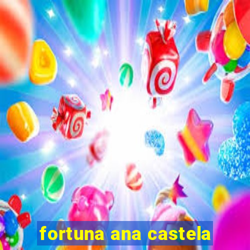 fortuna ana castela