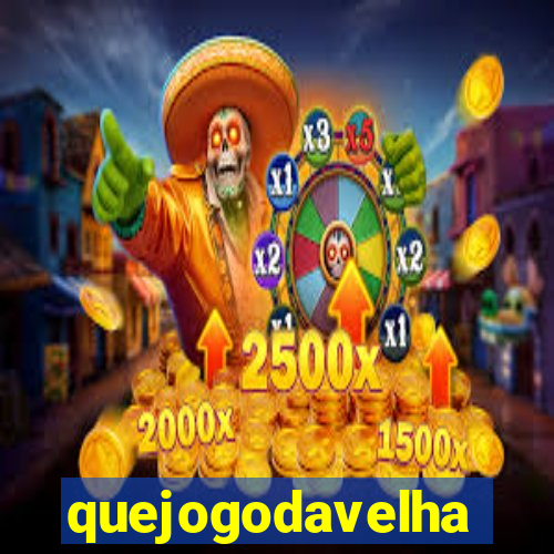 quejogodavelha