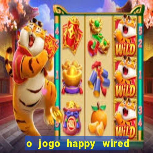 o jogo happy wired paga mesmo