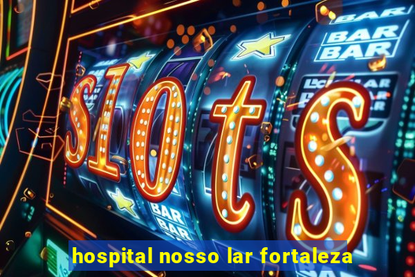 hospital nosso lar fortaleza