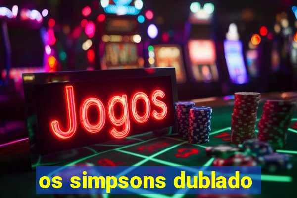 os simpsons dublado