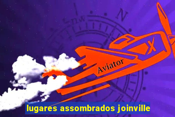 lugares assombrados joinville