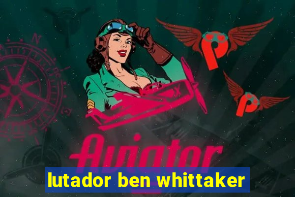 lutador ben whittaker