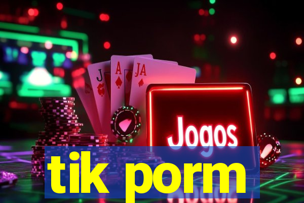 tik porm