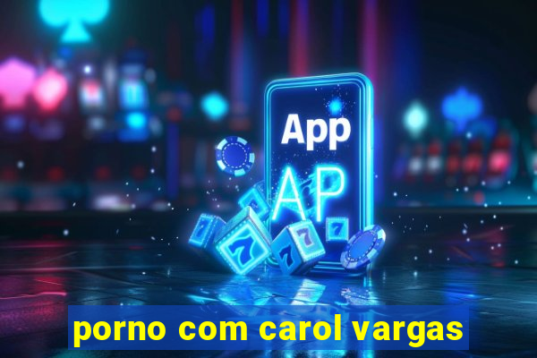 porno com carol vargas