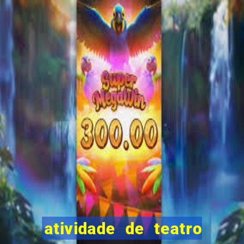 atividade de teatro 3 ano atividade sobre teatro 3 ano fundamental